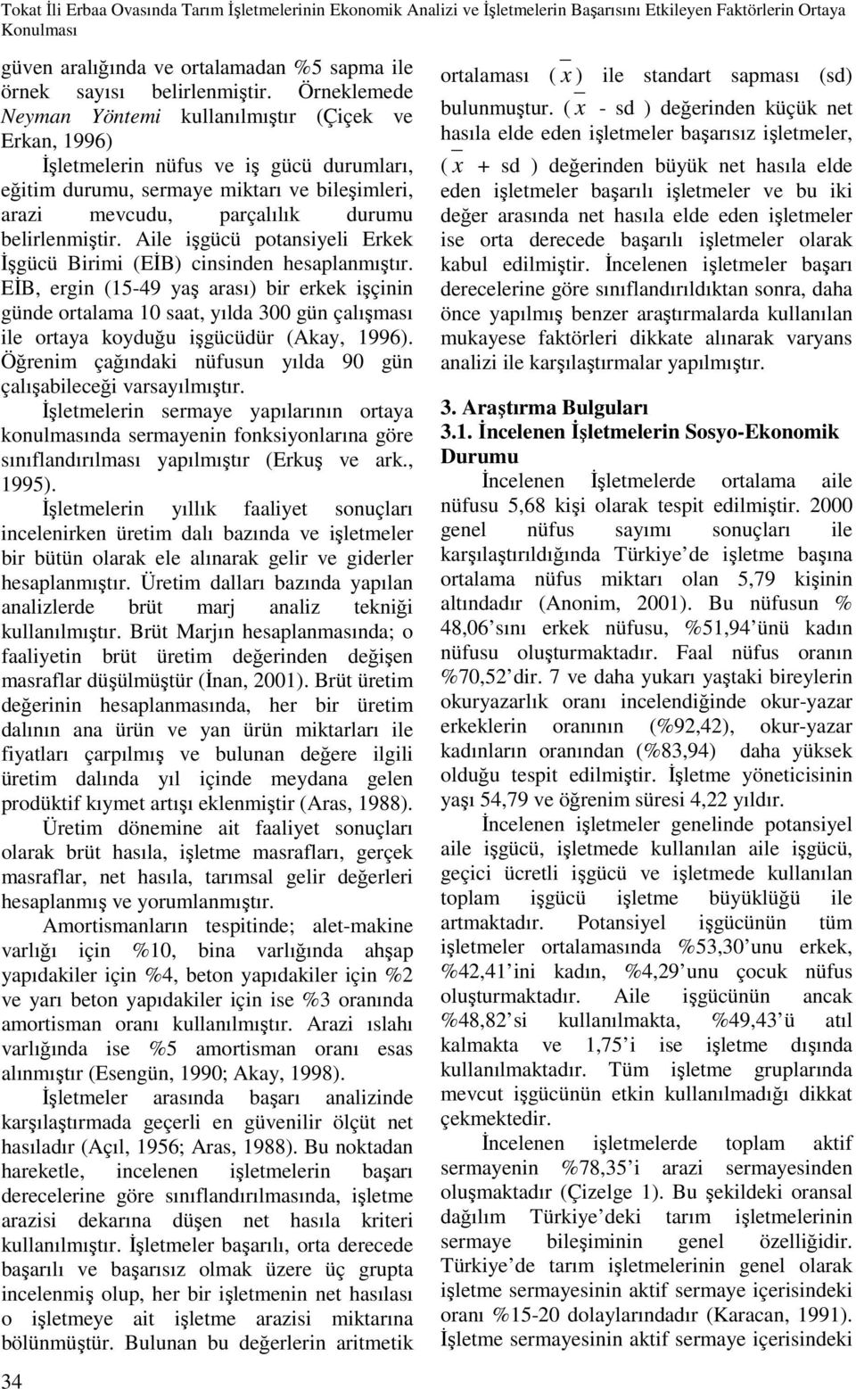 Örneklemede Neyman Yöntemi kullanılmıştır (Çiçek ve Erkan, 1996) İşletmelerin nüfus ve iş gücü durumları, eğitim durumu, sermaye miktarı ve bileşimleri, arazi mevcudu, parçalılık durumu  Aile işgücü