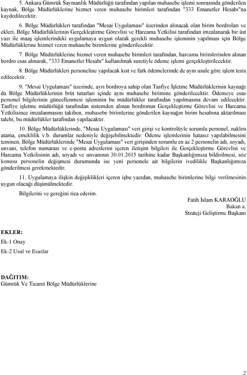 Bölge Müdürlükleri tarafından "Mesai Uygulaması" üzerinden alınacak olan birim bordroları ve ekleri, Bölge Müdürlüklerinin Gerçekleştirme Görevlisi ve Harcama Yetkilisi tarafından imzalanarak bir üst