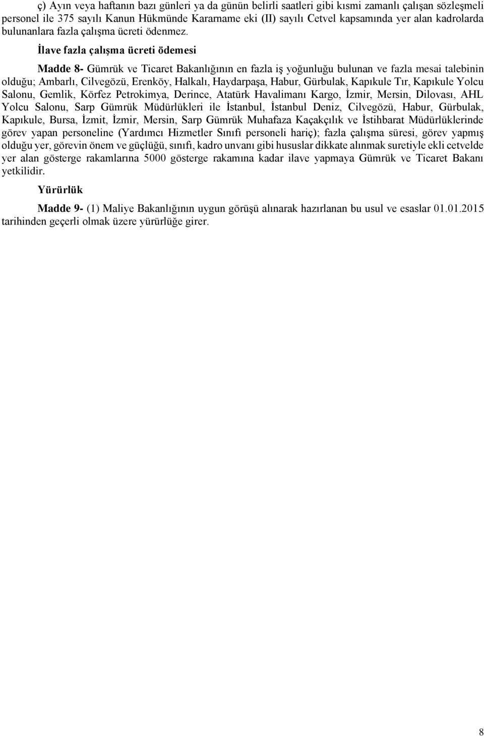 İlave fazla çalışma ücreti ödemesi Madde 8- Gümrük ve Ticaret Bakanlığının en fazla iş yoğunluğu bulunan ve fazla mesai talebinin olduğu; Ambarlı, Cilvegözü, Erenköy, Halkalı, Haydarpaşa, Habur,