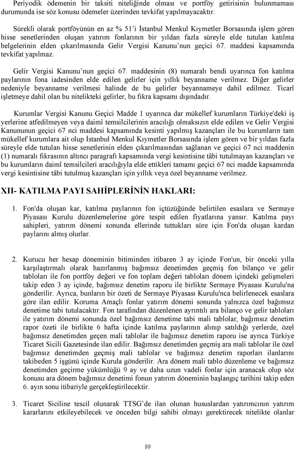 çıkarılmasında Gelir Vergisi Kanunu nun geçici 67. maddesi kapsamında tevkifat yapılmaz. Gelir Vergisi Kanunu nun geçici 67. maddesinin (8) numaralı bendi uyarınca fon katılma paylarının fona iadesinden elde edilen gelirler için yıllık beyanname verilmez.