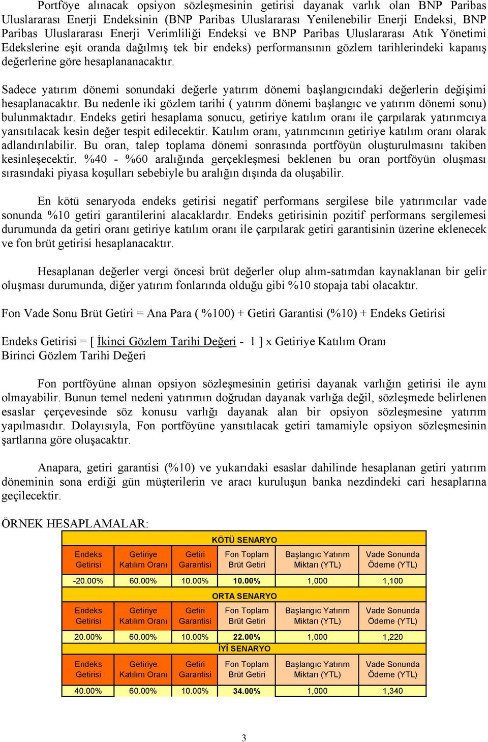 Sadece yatırım dönemi sonundaki değerle yatırım dönemi başlangıcındaki değerlerin değişimi hesaplanacaktır.