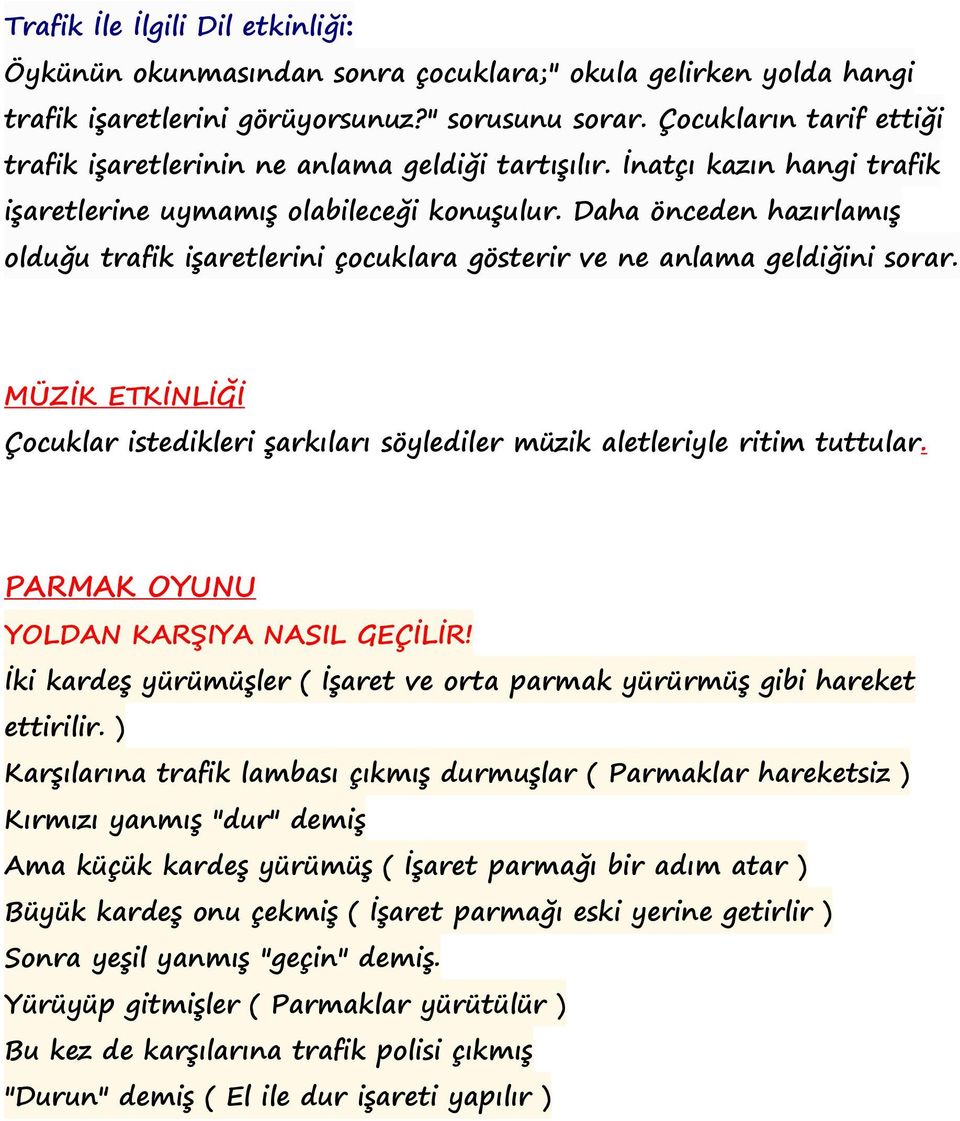 Daha önceden hazırlamış olduğu trafik işaretlerini çocuklara gösterir ve ne anlama geldiğini sorar. MÜZİK ETKİNLİĞİ Çocuklar istedikleri şarkıları söylediler müzik aletleriyle ritim tuttular.