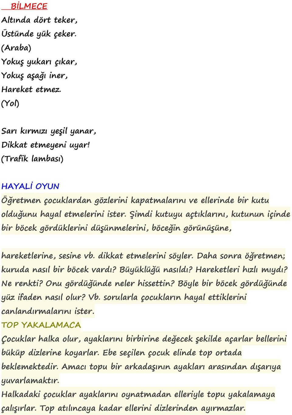 Şimdi kutuyu açtıklarını, kutunun içinde bir böcek gördüklerini düşünmelerini, böceğin görünüşüne, hareketlerine, sesine vb. dikkat etmelerini söyler.