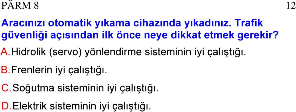 Hidrolik (servo) yönlendirme sisteminin iyi çalıştığı. B.