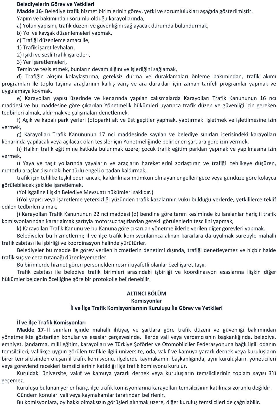 ile, 1) Trafik işaret levhaları, 2) Işıklı ve sesli trafik işaretleri, 3) Yer işaretlemeleri, Temin ve tesis etmek, bunların devamlılığını ve işlerliğini sağlamak, d) Trafiğin akışını kolaylaştırma,