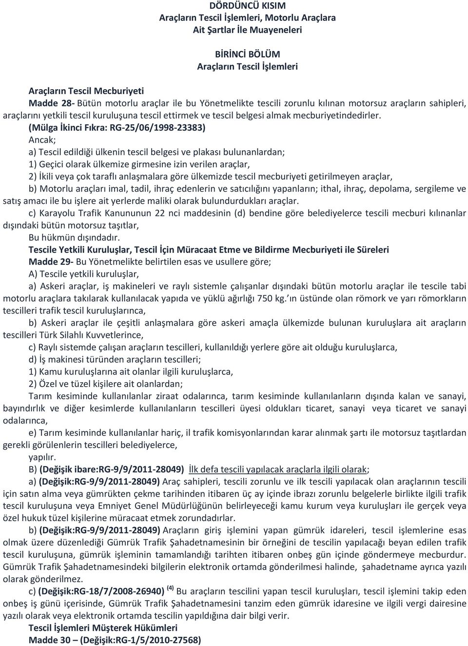 (Mülga İkinci Fıkra: RG-25/06/1998-23383) Ancak; a) Tescil edildiği ülkenin tescil belgesi ve plakası bulunanlardan; 1) Geçici olarak ülkemize girmesine izin verilen araçlar, 2) İkili veya çok