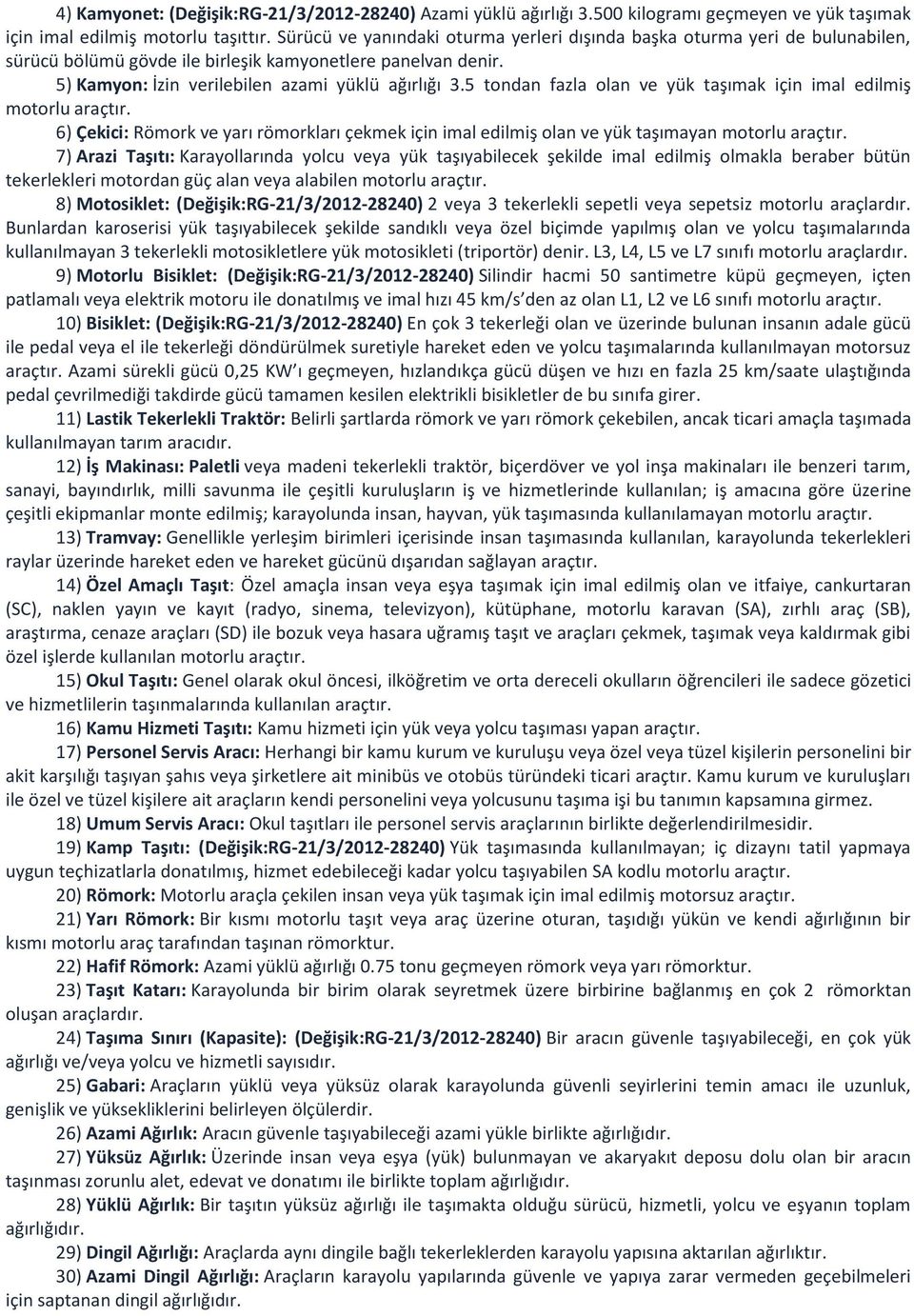 5 tondan fazla olan ve yük taşımak için imal edilmiş motorlu araçtır. 6) Çekici: Römork ve yarı römorkları çekmek için imal edilmiş olan ve yük taşımayan motorlu araçtır.