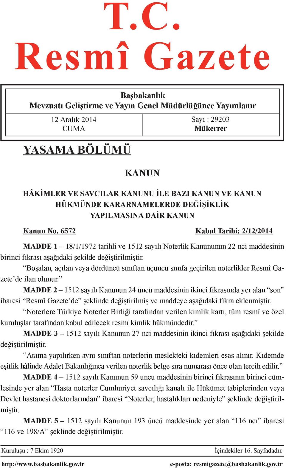 6572 Kabul Tarihi: 2/12/2014 MADDE 1 18/1/1972 tarihli ve 1512 sayılı Noterlik Kanununun 22 nci maddesinin birinci fıkrası aşağıdaki şekilde değiştirilmiştir.