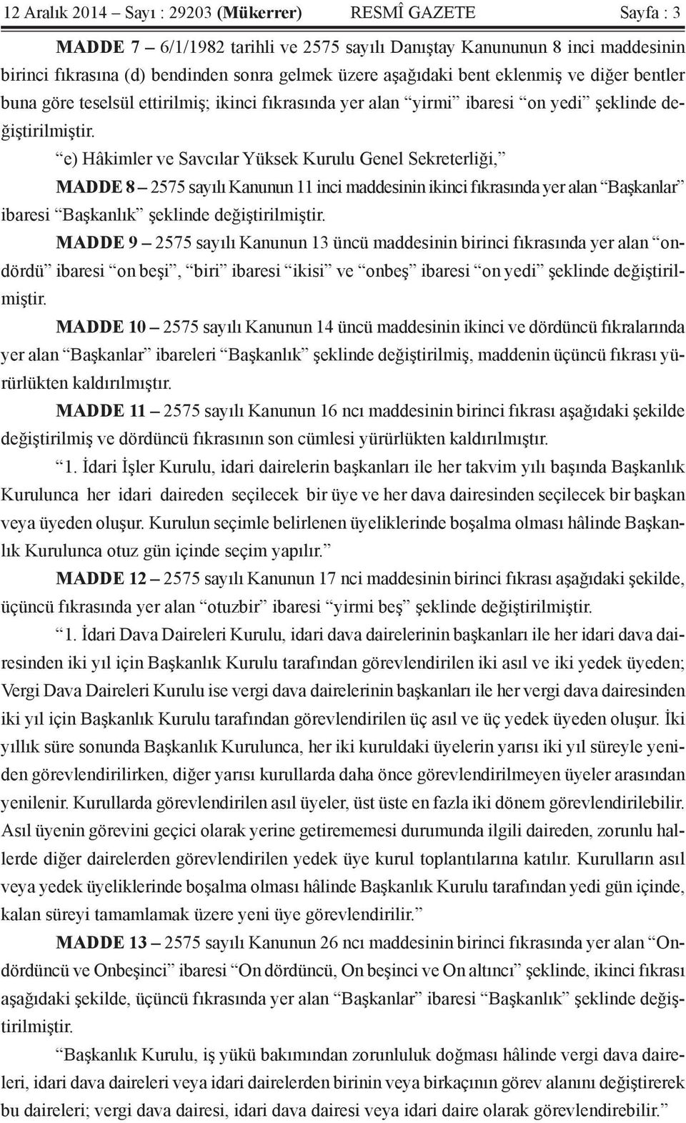 e) Hâkimler ve Savcılar Yüksek Kurulu Genel Sekreterliği, MADDE 8 2575 sayılı Kanunun 11 inci maddesinin ikinci fıkrasında yer alan Başkanlar ibaresi Başkanlık şeklinde değiştirilmiştir.