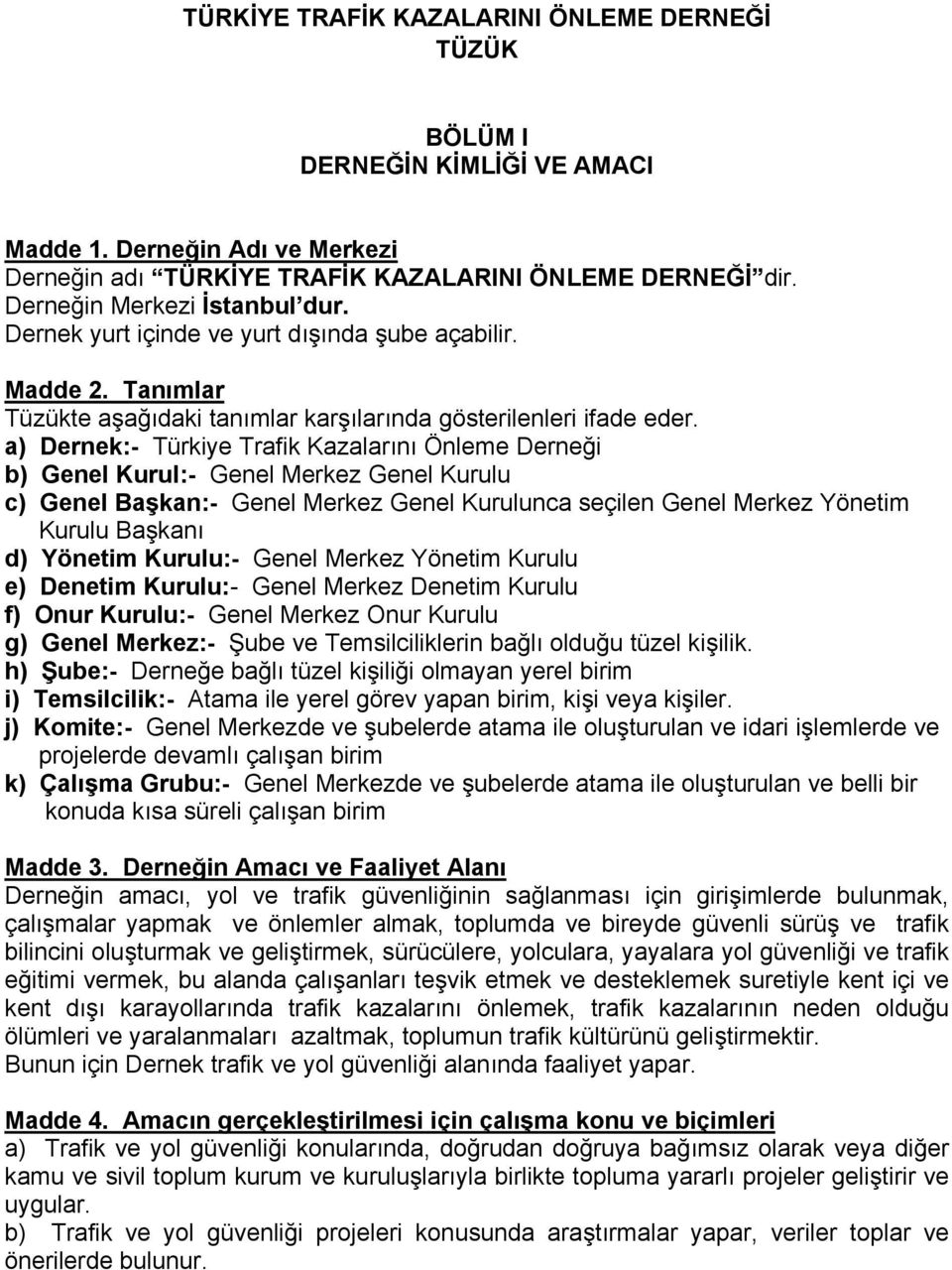 a) Dernek:- Türkiye Trafik Kazalarını Önleme Derneği b) Genel Kurul:- Genel Merkez Genel Kurulu c) Genel Başkan:- Genel Merkez Genel Kurulunca seçilen Genel Merkez Yönetim Kurulu Başkanı d) Yönetim