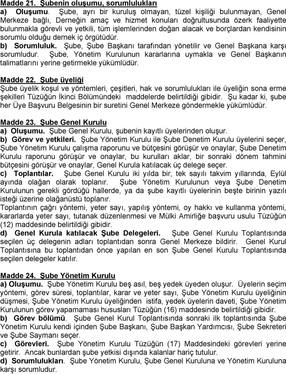 alacak ve borçlardan kendisinin sorumlu olduğu dernek iç örgütüdür. b) Sorumluluk. Şube, Şube Başkanı tarafından yönetilir ve Genel Başkana karşı sorumludur.