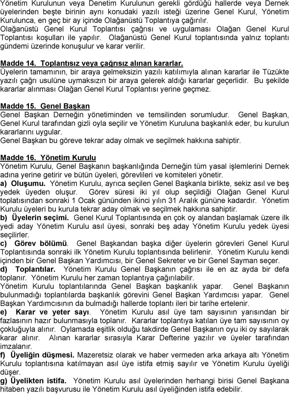 Olağanüstü Genel Kurul toplantısında yalnız toplantı gündemi üzerinde konuşulur ve karar verilir. Madde 14. Toplantısız veya çağrısız alınan kararlar.