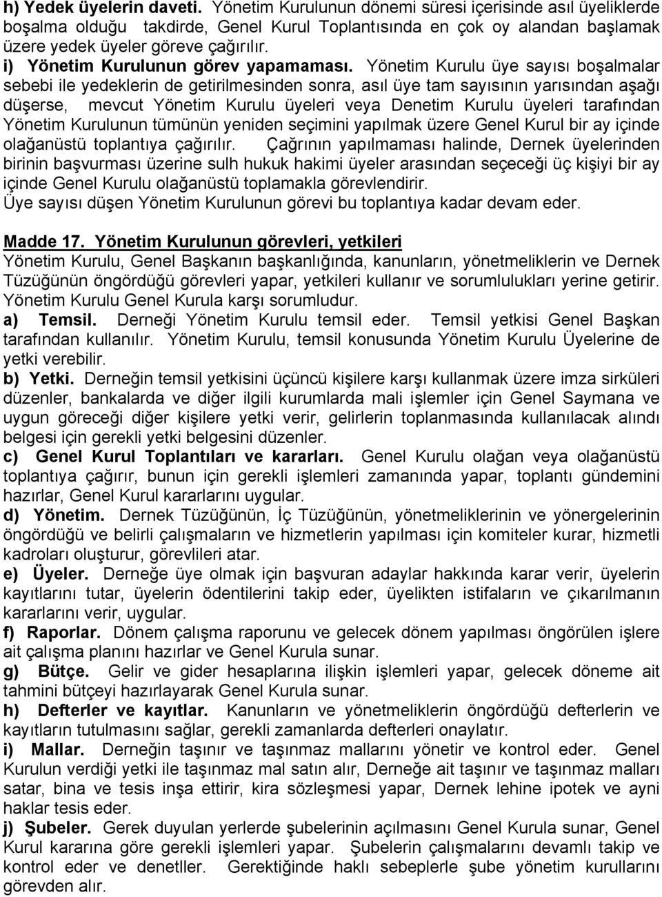 Yönetim Kurulu üye sayısı boşalmalar sebebi ile yedeklerin de getirilmesinden sonra, asıl üye tam sayısının yarısından aşağı düşerse, mevcut Yönetim Kurulu üyeleri veya Denetim Kurulu üyeleri