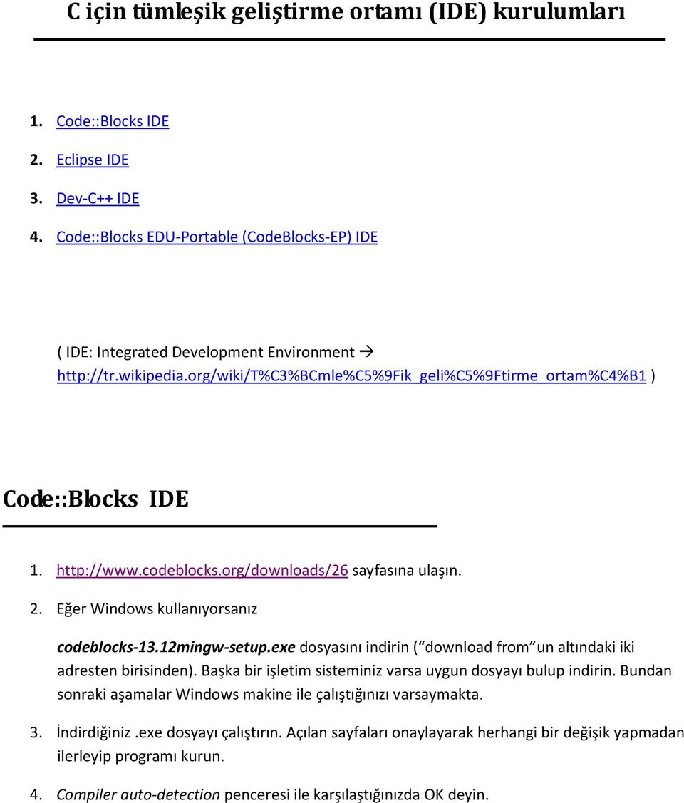 codeblocks.org/downloads/26 sayfasına ulaşın. 2. Eğer Windows kullanıyorsanız codeblocks-13.12mingw-setup.exe dosyasını indirin ( download from un altındaki iki adresten birisinden).