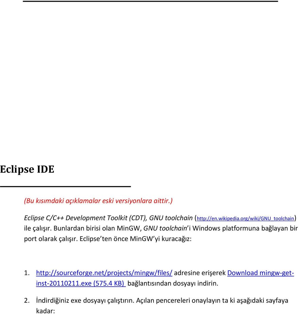 Bunlardan birisi olan MinGW, GNU toolchain i Windows platformuna bağlayan bir port olarak çalışır. Eclipse ten önce MinGW yi kuracağız: 1.
