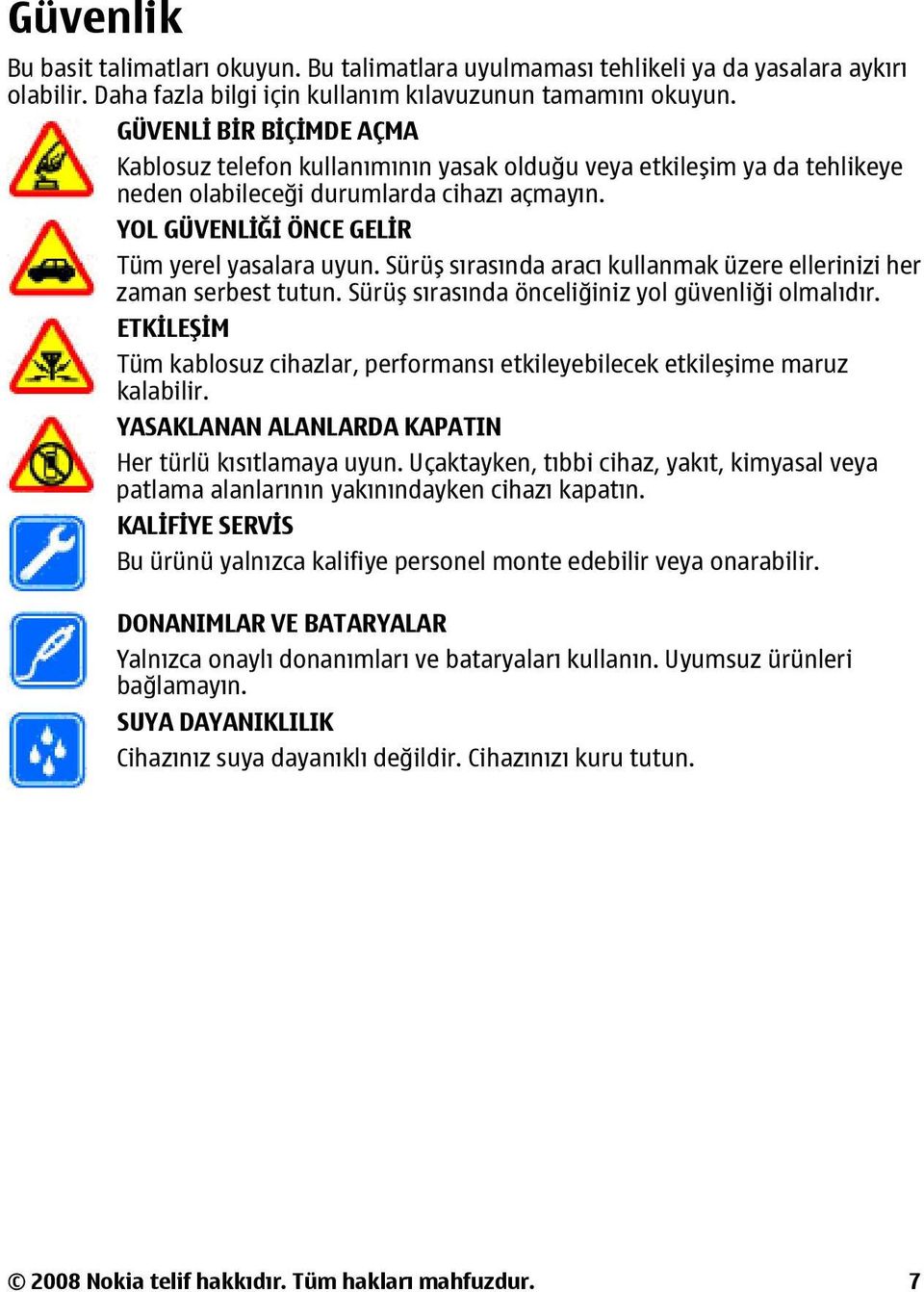 Sürüş sırasında aracı kullanmak üzere ellerinizi her zaman serbest tutun. Sürüş sırasında önceliğiniz yol güvenliği olmalıdır.