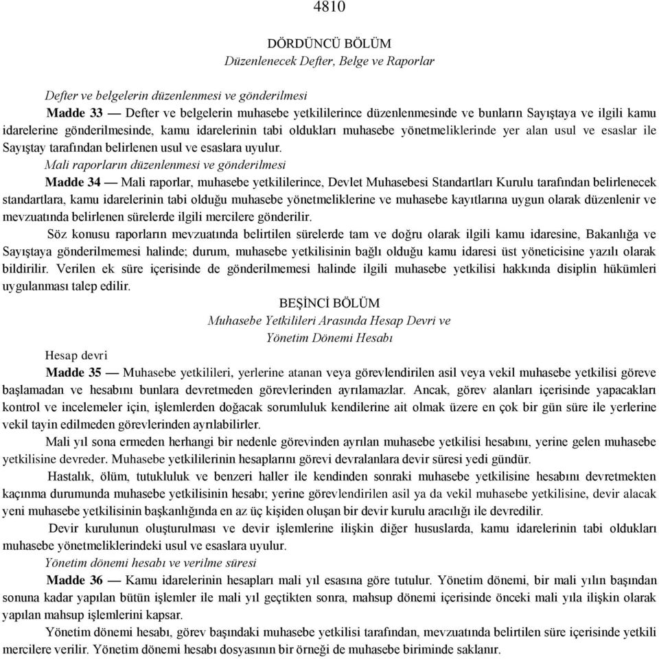 Mali raporların düzenlenmesi ve gönderilmesi Madde 34 Mali raporlar, muhasebe yetkililerince, Devlet Muhasebesi Standartları Kurulu tarafından belirlenecek standartlara, kamu idarelerinin tabi olduğu