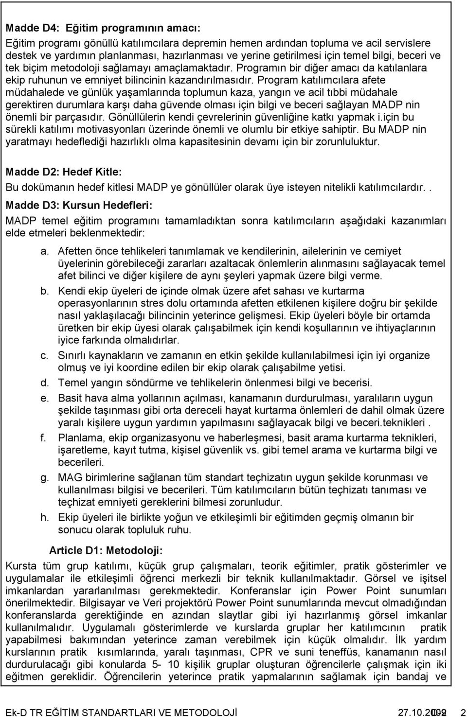 Program katılımcılara afete müdahalede ve günlük yaşamlarında toplumun kaza, yangın ve acil tıbbi müdahale gerektiren durumlara karşı daha güvende olması için bilgi ve beceri sağlayan MADP nin önemli