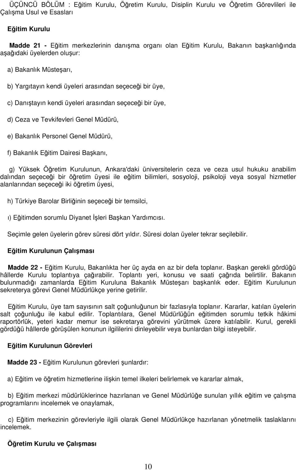 Tevkifevleri Genel Müdürü, e) Bakanlık Personel Genel Müdürü, f) Bakanlık Eğitim Dairesi Başkanı, g) Yüksek Öğretim Kurulunun, Ankara'daki üniversitelerin ceza ve ceza usul hukuku anabilim dalından