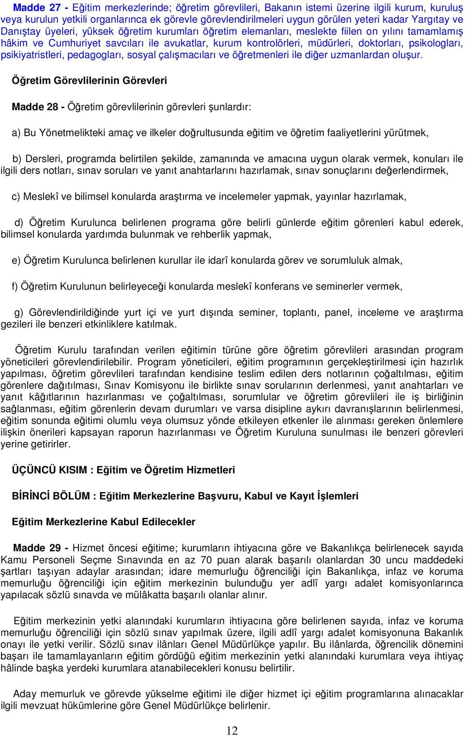 psikologları, psikiyatristleri, pedagogları, sosyal çalışmacıları ve öğretmenleri ile diğer uzmanlardan oluşur.