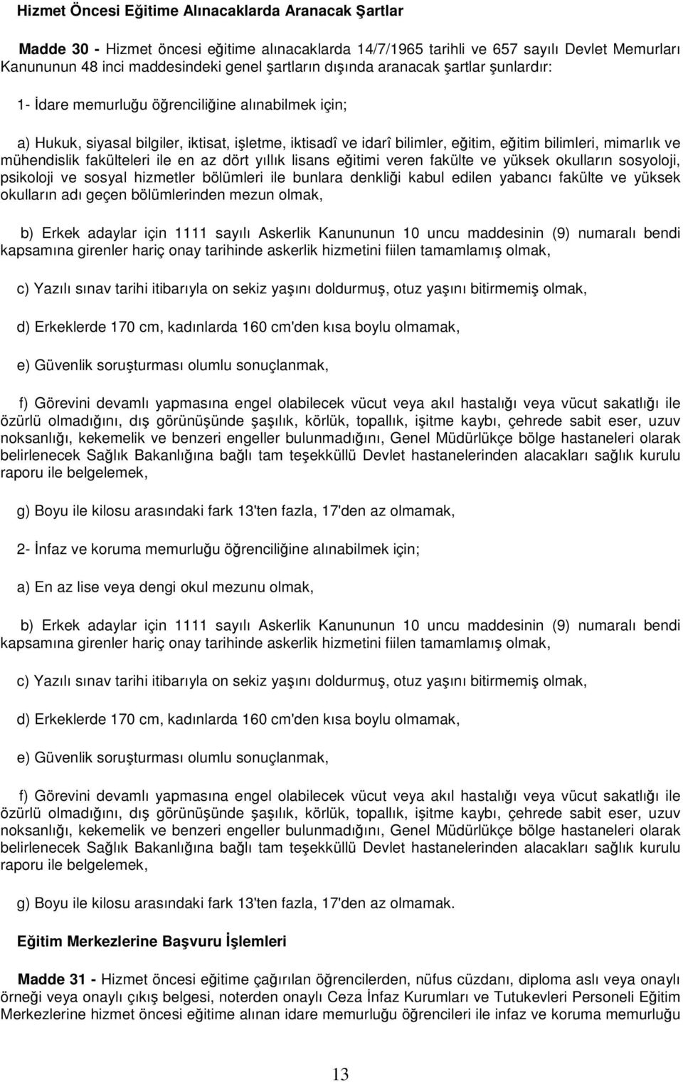 mühendislik fakülteleri ile en az dört yıllık lisans eğitimi veren fakülte ve yüksek okulların sosyoloji, psikoloji ve sosyal hizmetler bölümleri ile bunlara denkliği kabul edilen yabancı fakülte ve