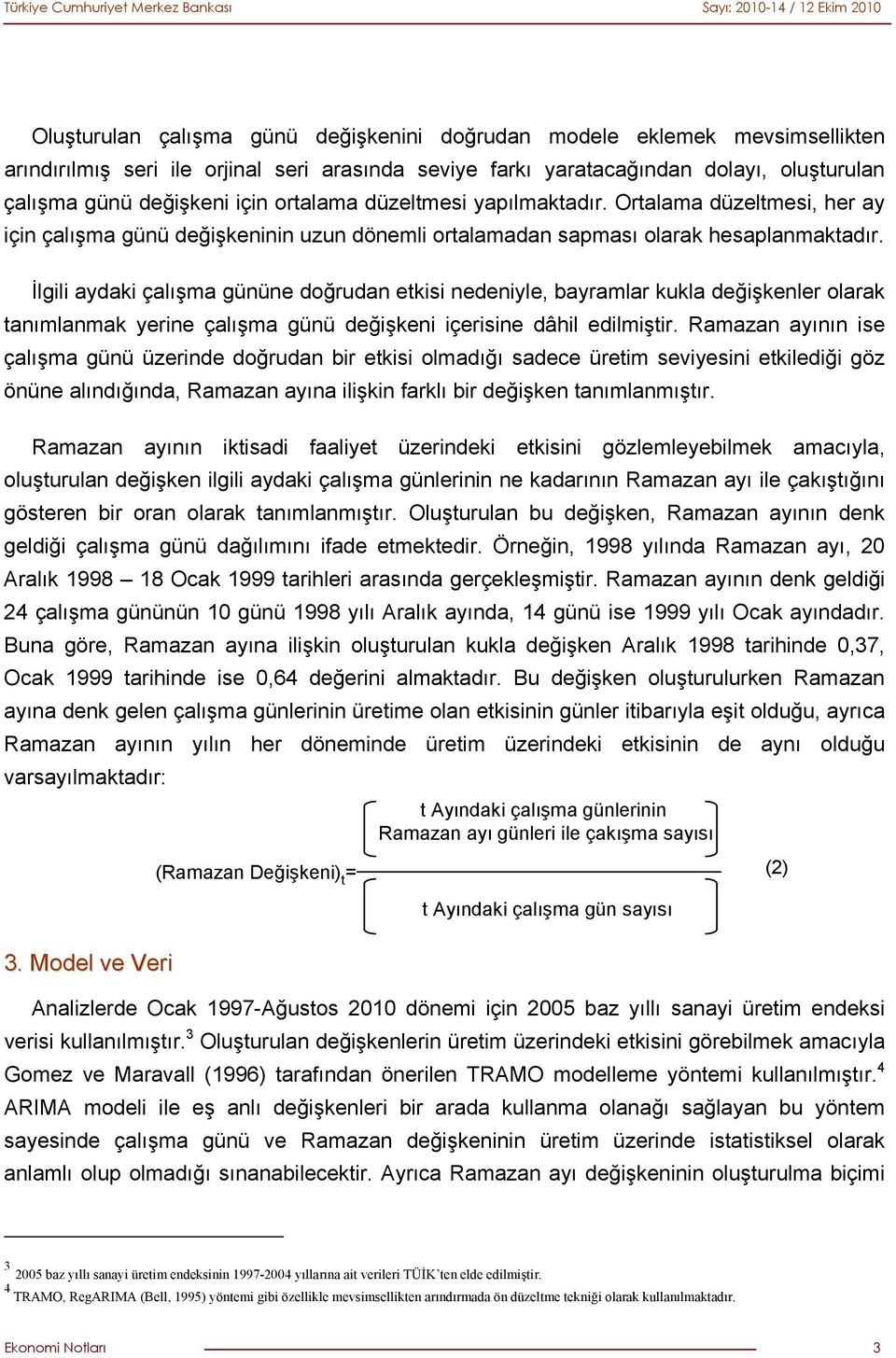 İlgili aydaki çalışma gününe doğrudan ekii nedeniyle, bayramlar kukla değişkenler olarak anımlanmak yerine çalışma günü değişkeni içeriine dâhil edilmişir.