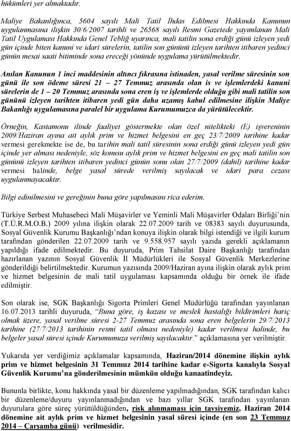 Tebliğ uyarınca, mali tatilin sona erdiği günü izleyen yedi gün içinde biten kanuni ve idari sürelerin, tatilin son gününü izleyen tarihten itibaren yedinci günün mesai saati bitiminde sona ereceği