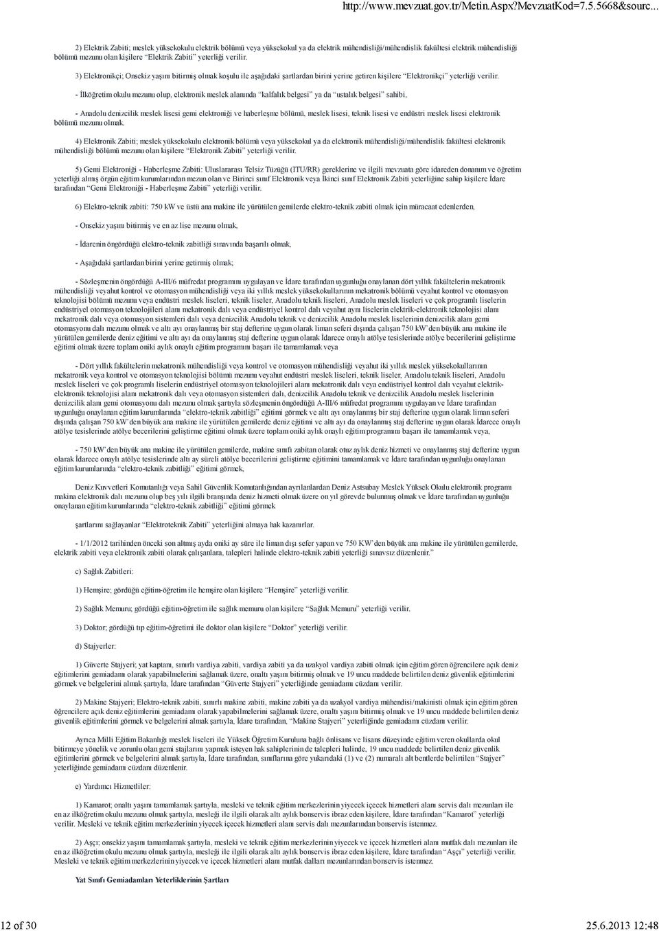 yeterliği verilir. 3) Elektronikçi; Onsekiz yaşını bitirmiş olmak koşulu ile aşağıdaki şartlardan birini yerine getiren kişilere Elektronikçi yeterliği verilir.