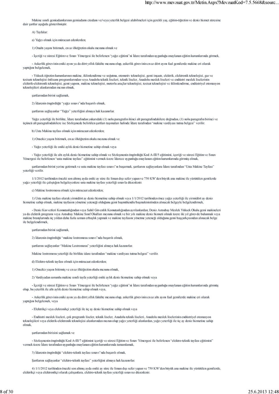 A) Tayfalar: a) Yağcı olmak için müracaat edenlerden; 1) Onaltı yaşını bitirmek, en az ilköğretim okulu mezunu olmak ve - İçeriği ve süresi Eğitim ve Sınav Yönergesi ile belirlenen yağcı eğitimi ni