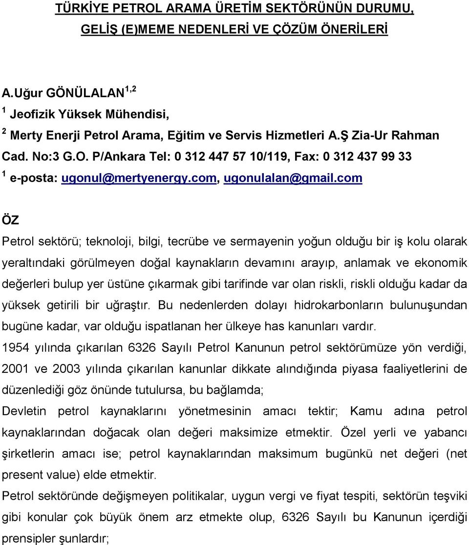 com ÖZ Petrol sektörü; teknoloji, bilgi, tecrübe ve sermayenin yoğun olduğu bir iş kolu olarak yeraltındaki görülmeyen doğal kaynakların devamını arayıp, anlamak ve ekonomik değerleri bulup yer