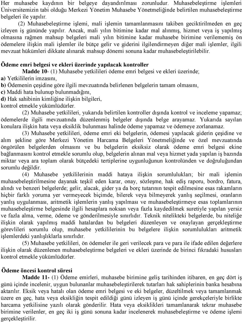 (2) Muhasebeleştirme işlemi, mali işlemin tamamlanmasını takiben geciktirilmeden en geç izleyen iş gününde yapılır.