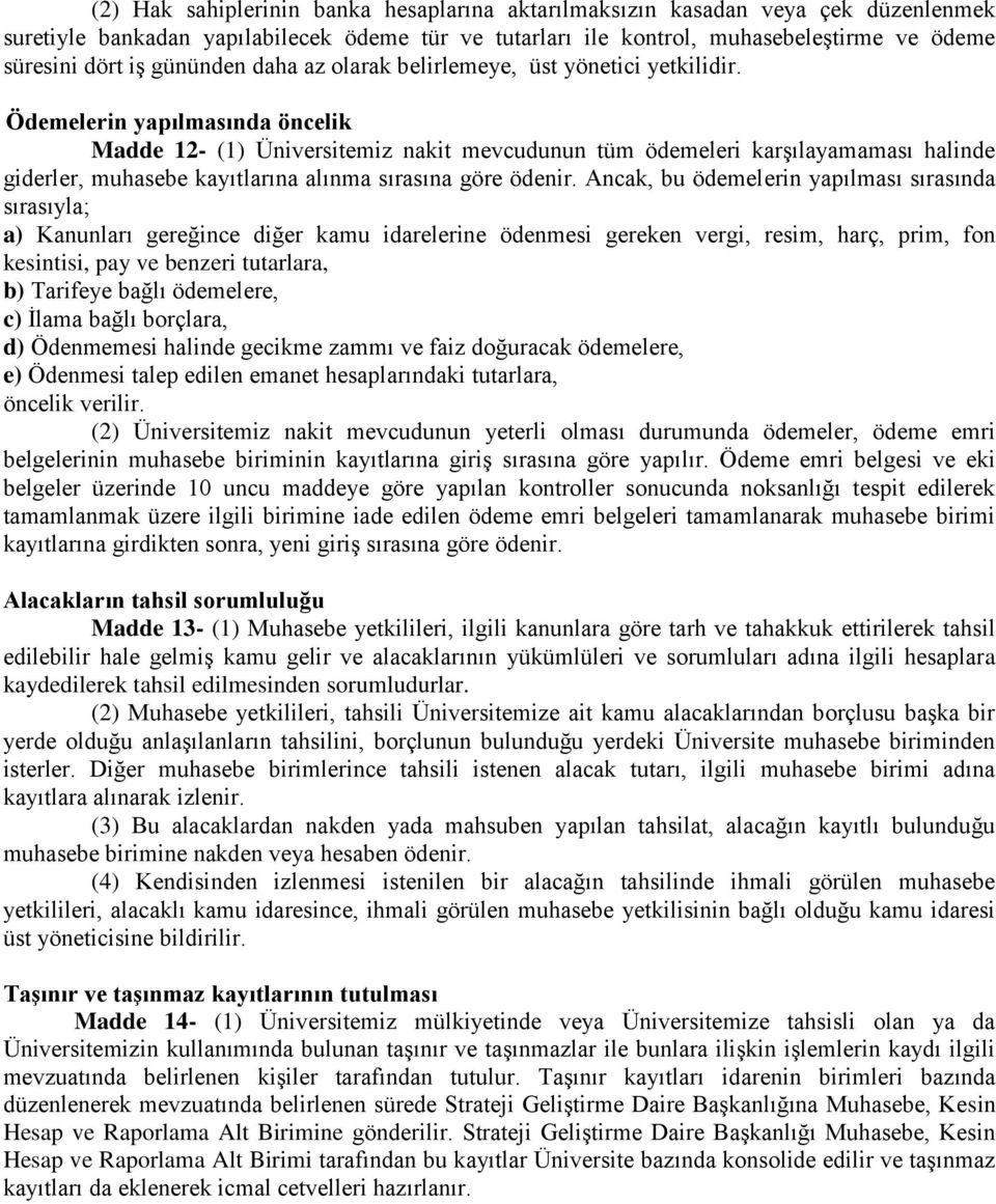 Ödemelerin yapılmasında öncelik Madde 12- (1) Üniversitemiz nakit mevcudunun tüm ödemeleri karşılayamaması halinde giderler, muhasebe kayıtlarına alınma sırasına göre ödenir.