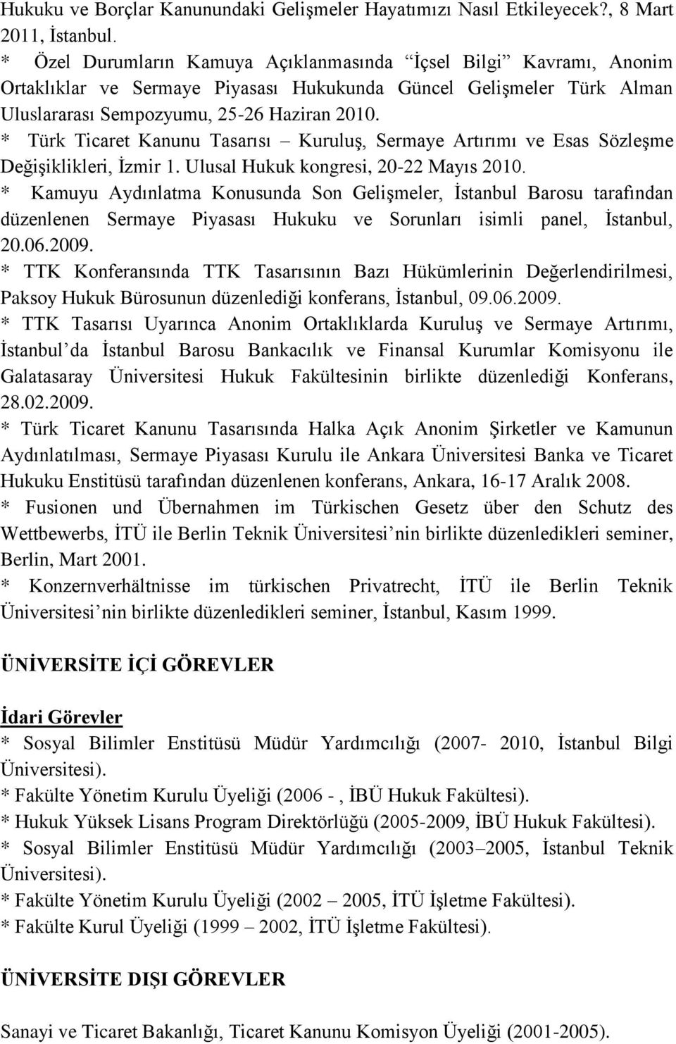 * Türk Ticaret Kanunu Tasarısı Kuruluş, Sermaye Artırımı ve Esas Sözleşme Değişiklikleri, İzmir 1. Ulusal Hukuk kongresi, 20-22 Mayıs 2010.