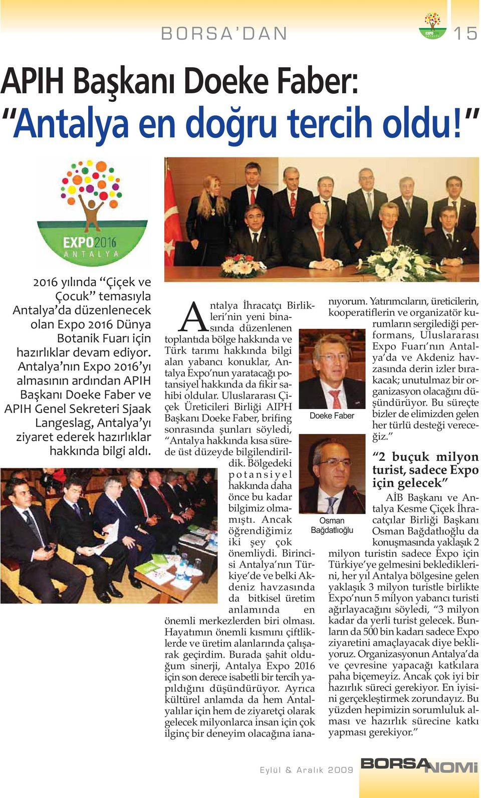 Antalya İhracatçı Birlikleri nin yeni binasında düzenlenen toplantıda bölge hakkında ve Türk tarımı hakkında bilgi alan yabancı konuklar, Antalya Expo nun yaratacağı potansiyel hakkında da fikir