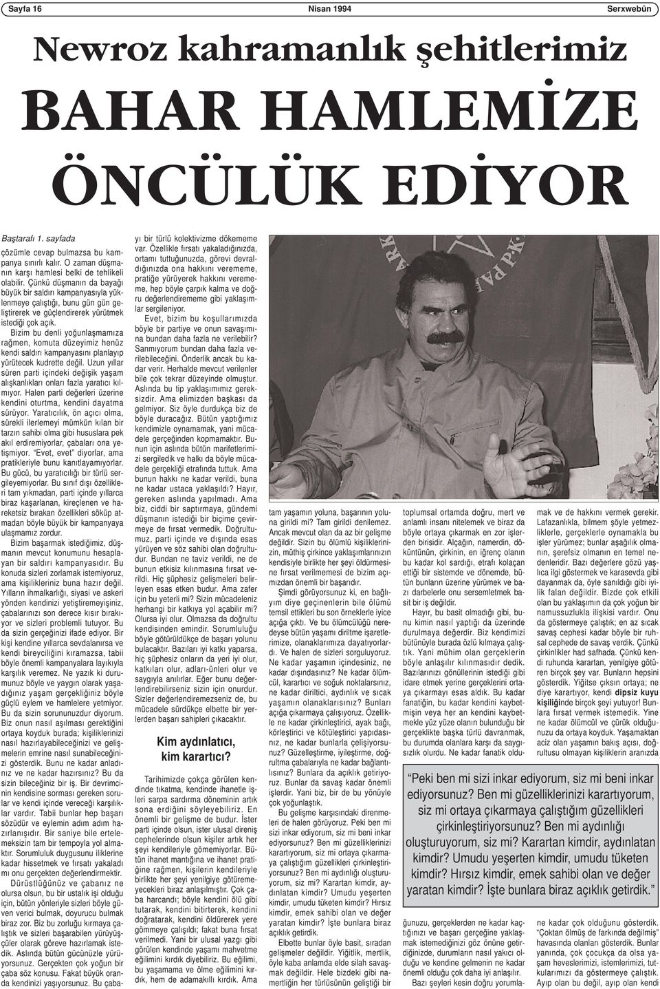 Çünkü düşmanın da bayağı büyük bir saldırı kampanyasıyla yüklenmeye çalıştığı, bunu gün gün geliştirerek ve güçlendirerek yürütmek istediği çok açık.