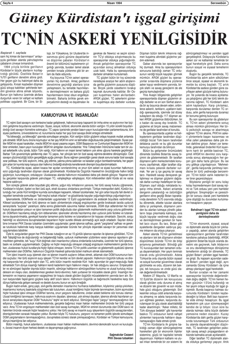 1994 yılıyla birlikte gerillanın Kürdistan'ın büyük alanlarını kızıllaştırdığı görüldü. Özellikle Botan'ın %70'i gerillanın denetimi altına girdi. Her geçen gün bu hakimiyet daha da gelişiyordu.