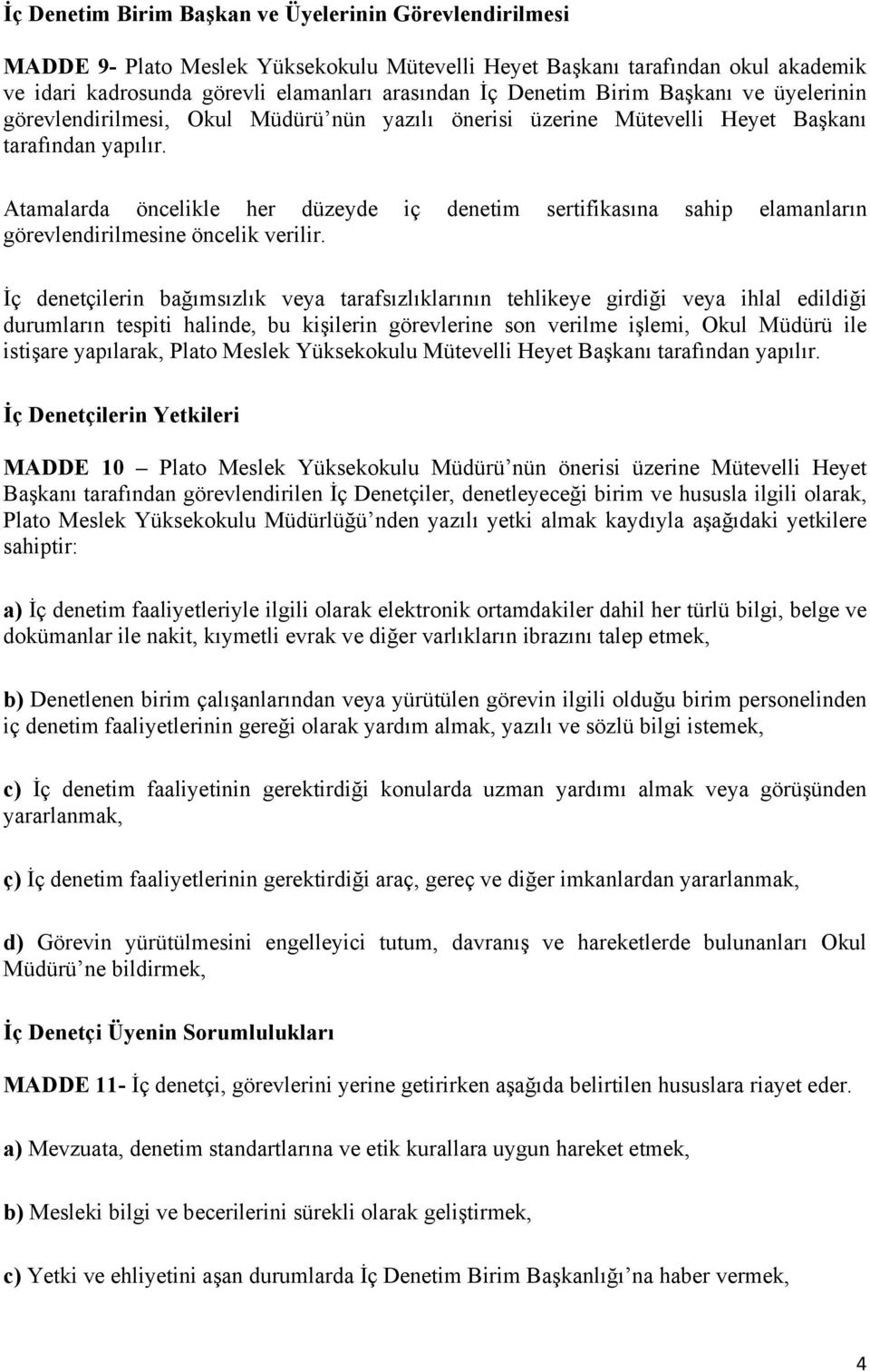 Atamalarda öncelikle her düzeyde iç denetim sertifikasına sahip elamanların görevlendirilmesine öncelik verilir.