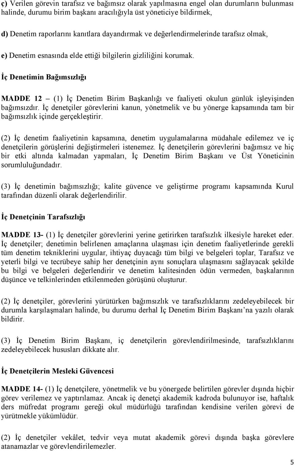 İç Denetimin Bağımsızlığı MADDE 12 (1) İç Denetim Birim Başkanlığı ve faaliyeti okulun günlük işleyişinden bağımsızdır.