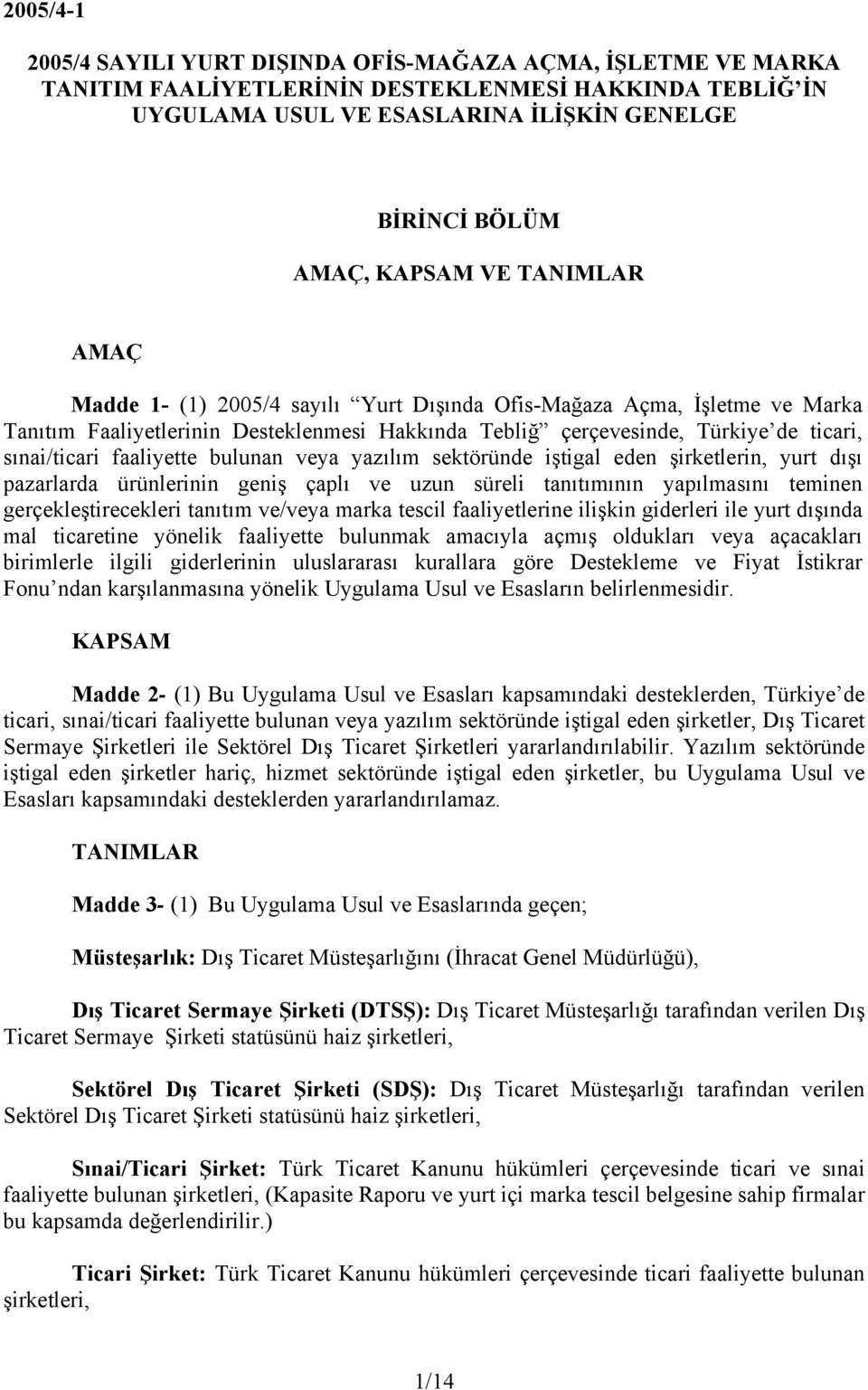 bulunan veya yazılım sektöründe iştigal eden şirketlerin, yurt dışı pazarlarda ürünlerinin geniş çaplı ve uzun süreli tanıtımının yapılmasını teminen gerçekleştirecekleri tanıtım ve/veya marka tescil