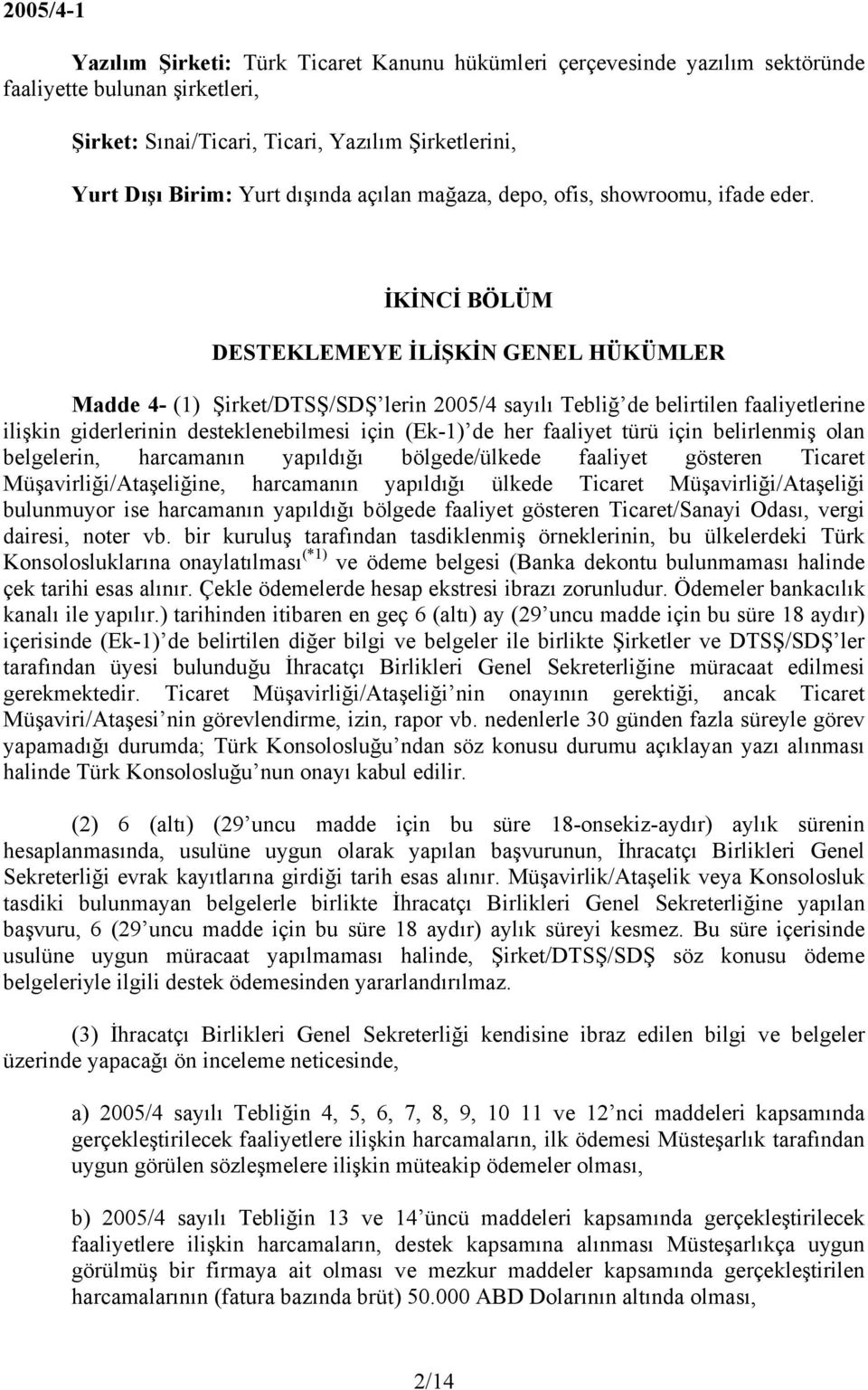 İKİNCİ BÖLÜM DESTEKLEMEYE İLİŞKİN GENEL HÜKÜMLER Madde 4- (1) Şirket/DTSŞ/SDŞ lerin 2005/4 sayılı Tebliğ de belirtilen faaliyetlerine ilişkin giderlerinin desteklenebilmesi için (Ek-1) de her