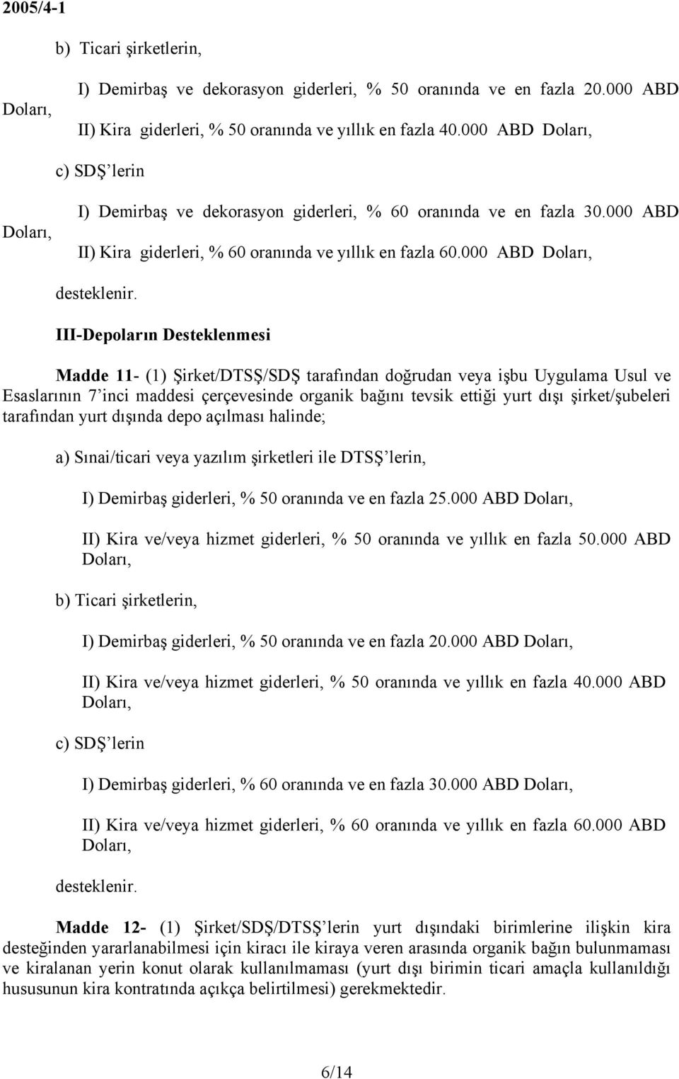 III-Depoların Desteklenmesi Madde 11- (1) Şirket/DTSŞ/SDŞ tarafından doğrudan veya işbu Uygulama Usul ve Esaslarının 7 inci maddesi çerçevesinde organik bağını tevsik ettiği yurt dışı şirket/şubeleri