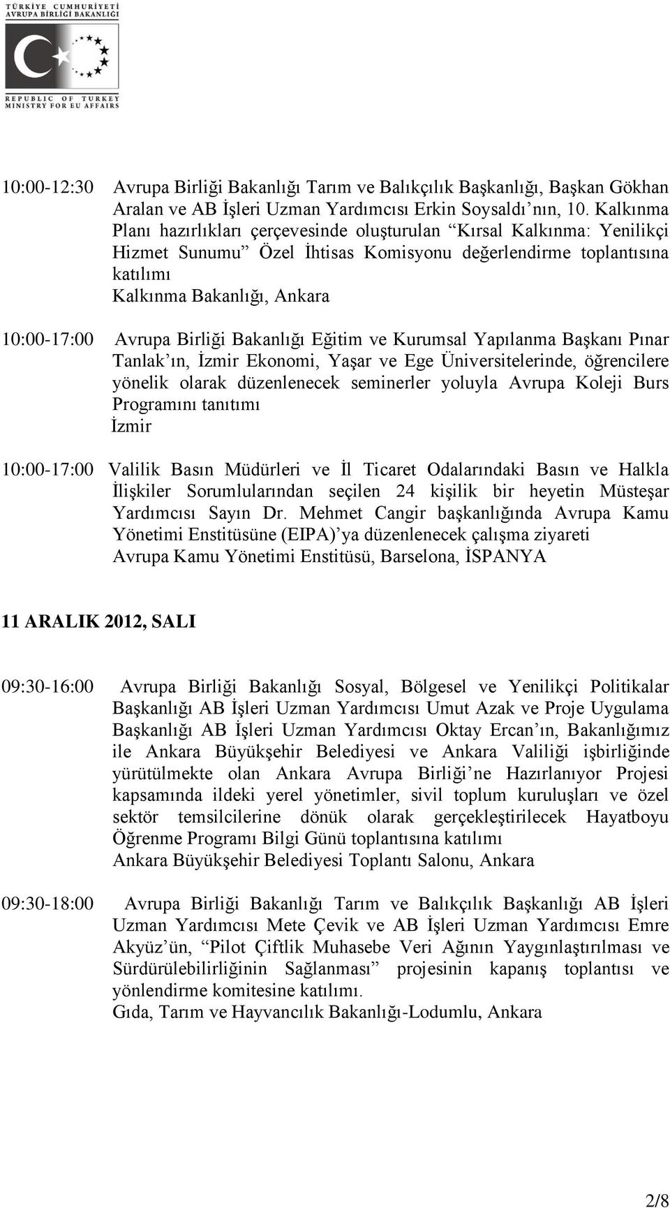 Birliği Bakanlığı Eğitim ve Kurumsal Yapılanma Başkanı Pınar Tanlak ın, İzmir Ekonomi, Yaşar ve Ege Üniversitelerinde, öğrencilere yönelik olarak düzenlenecek seminerler yoluyla Avrupa Koleji Burs