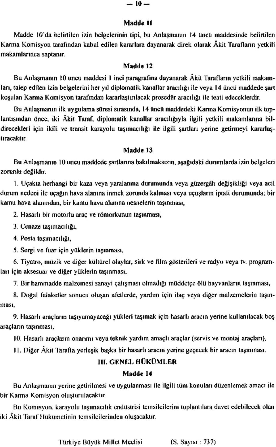 Madde 12 Bu Anlaşmanın 10 uncu maddesi 1 inci paragrafına dayanarak Âkit Tarafların yetkili makamları, talep edilen izin belgelerini her yıl diplomatik kanallar aracılığı ile veya 14 üncü maddede