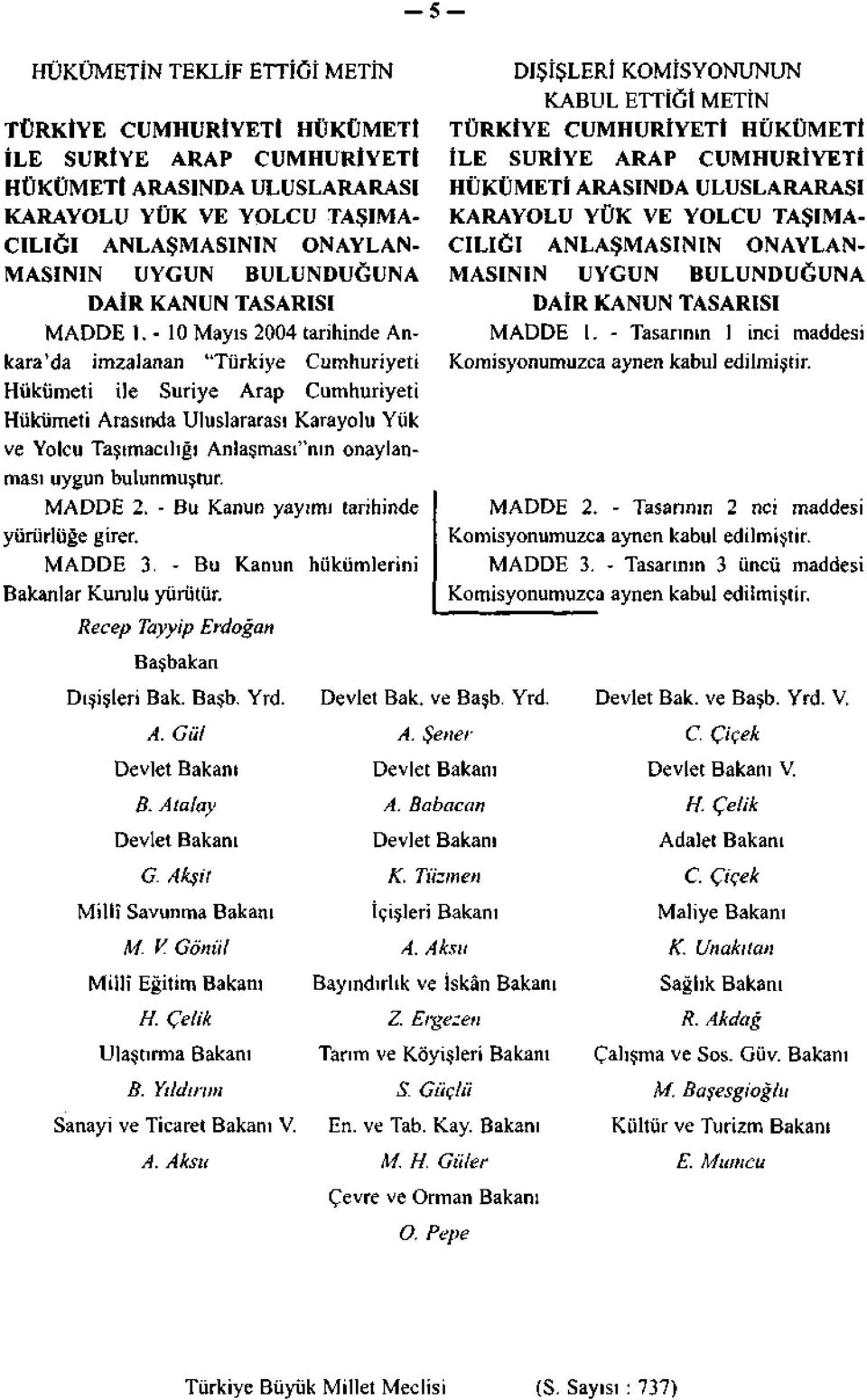 - 10 Mayıs 2004 tarihinde Ankara'da imzalanan "Türkiye Cumhuriyeti Hükümeti ile Suriye Arap Cumhuriyeti Hükümeti Arasında Uluslararası Karayolu Yük ve Yolcu Taşımacılığı Anlaşması"nın onaylanması