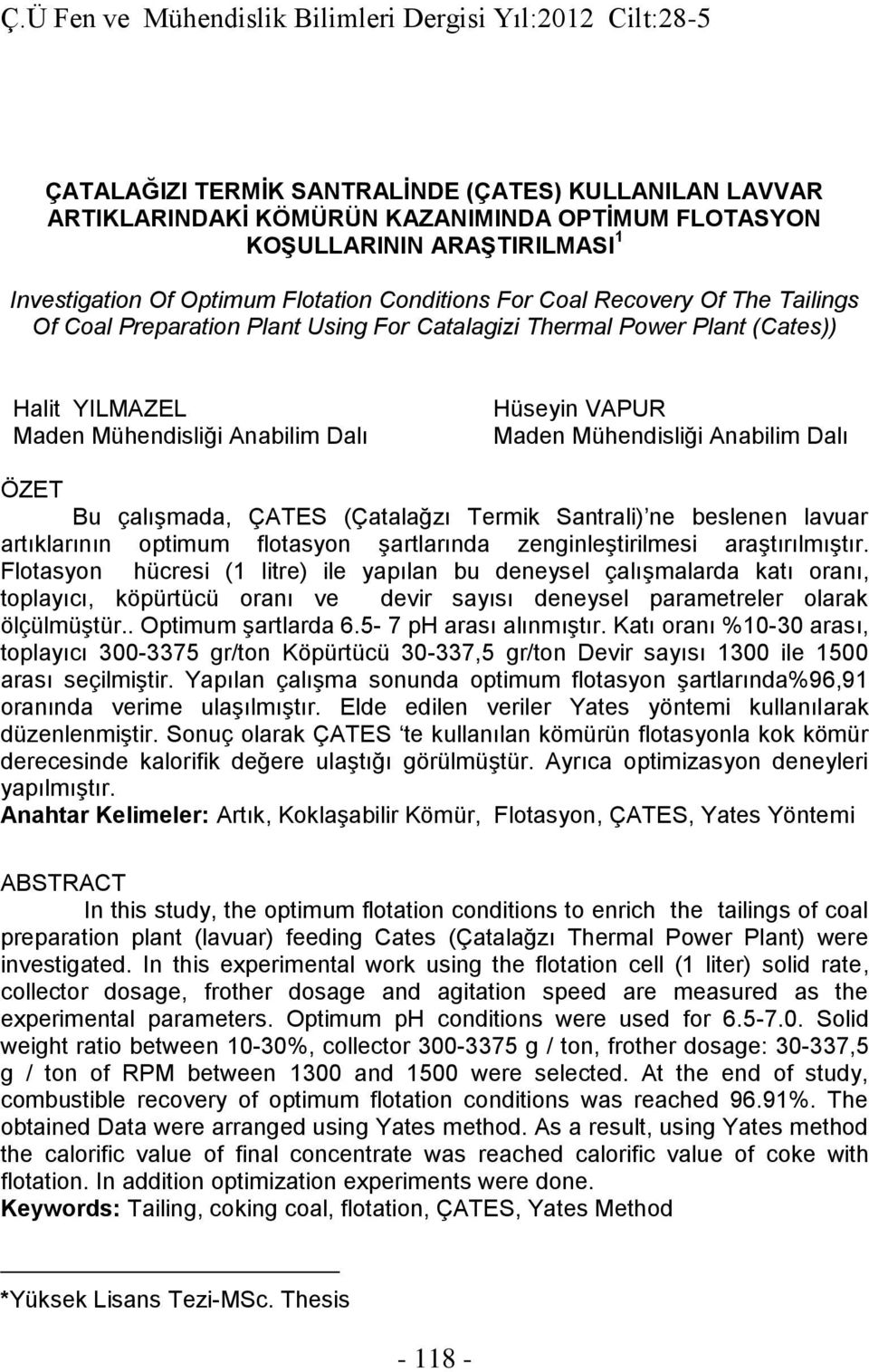 Dalı Hüseyin VAPUR Maden Mühendisliği Anabilim Dalı ÖZET Bu çalışmada, ÇATES (Çatalağzı Termik Santrali) ne beslenen lavuar artıklarının optimum flotasyon şartlarında zenginleştirilmesi