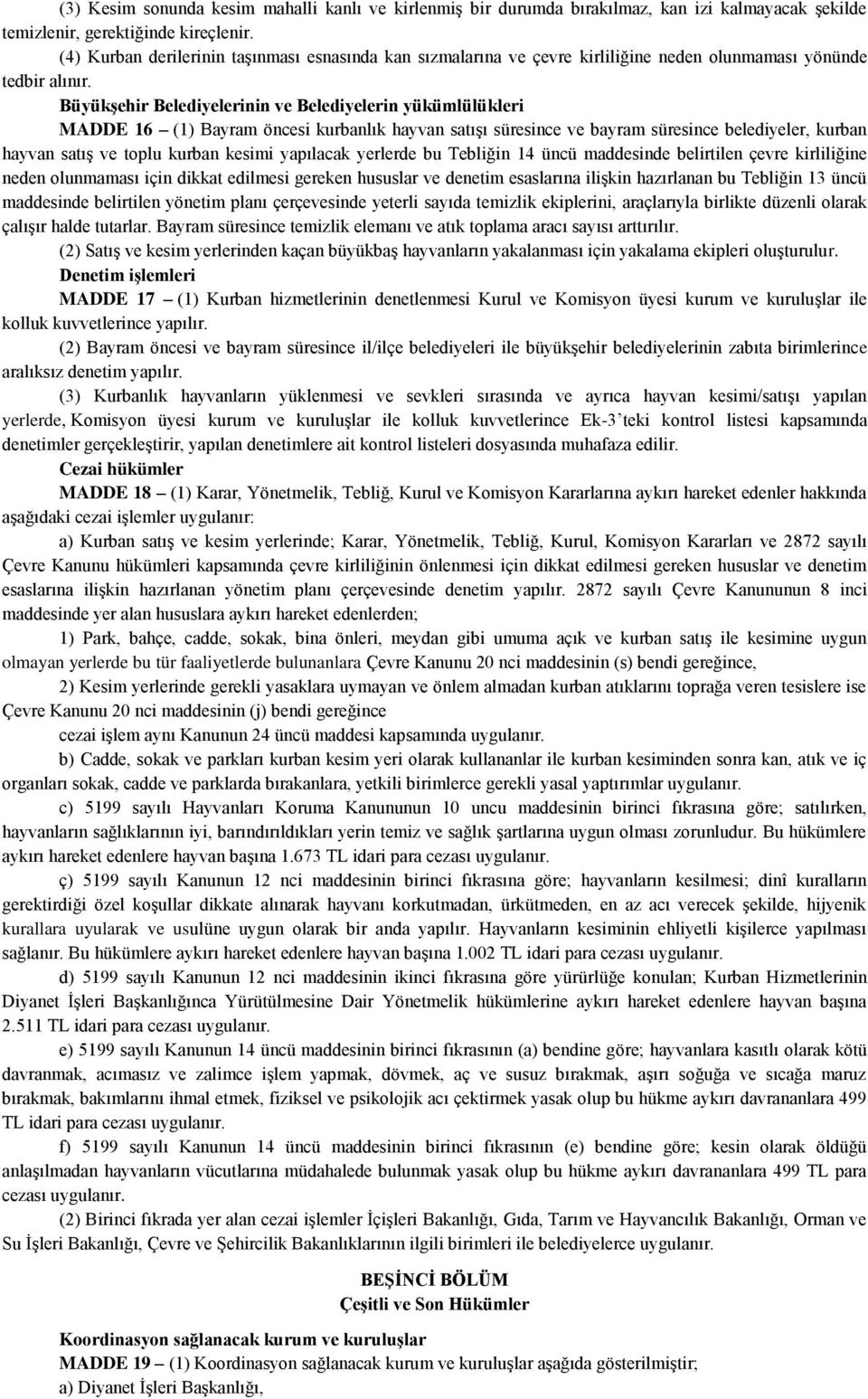 Büyükşehir Belediyelerinin ve Belediyelerin yükümlülükleri MADDE 16 (1) Bayram öncesi kurbanlık hayvan satışı süresince ve bayram süresince belediyeler, kurban hayvan satış ve toplu kurban kesimi