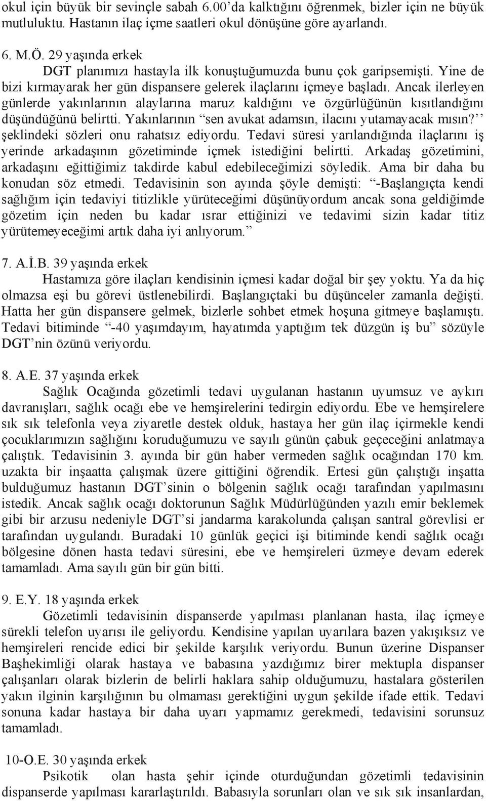 Ancak ilerleyen günlerde yakınlarının alaylarına maruz kaldığını ve özgürlüğünün kısıtlandığını düşündüğünü belirtti. Yakınlarının sen avukat adamsın, ilacını yutamayacak mısın?