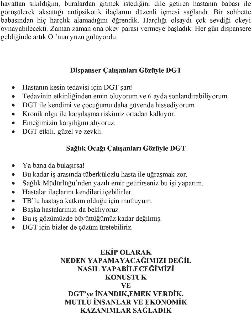 nun yüzü gülüyordu. Dispanser Çalışanları Gözüyle DGT Hastanın kesin tedavisi için DGT şart! Tedavinin etkinliğinden emin oluyorum ve 6 ayda sonlandırabiliyorum.