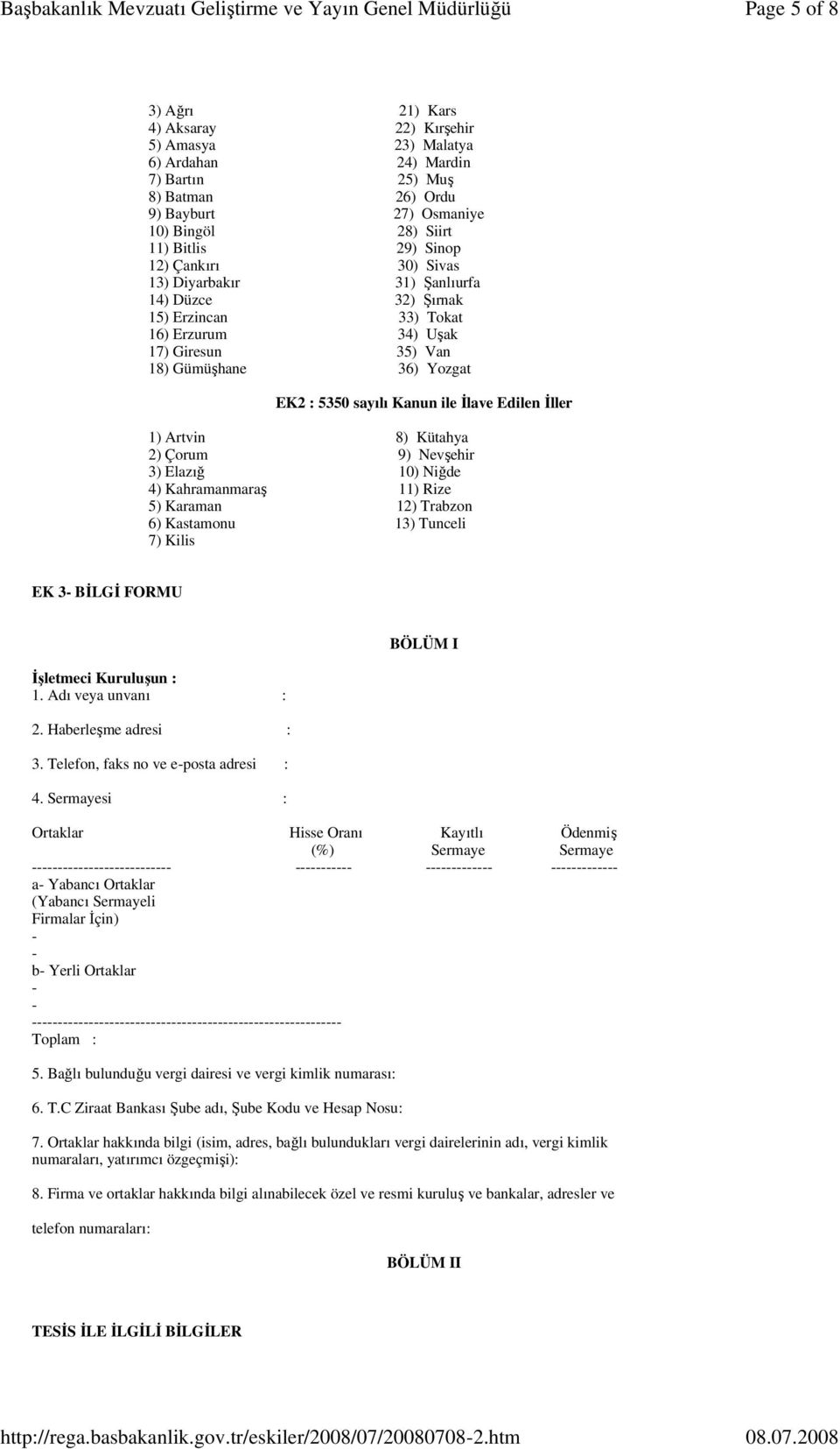 Edilen İller 1) Artvin 8) Kütahya 2) Çorum 9) Nevşehir 3) Elazığ 10) Niğde 4) Kahramanmaraş 11) Rize 5) Karaman 12) Trabzon 6) Kastamonu 13) Tunceli 7) Kilis EK 3- BİLGİ FORMU İşletmeci Kuruluşun : 1.