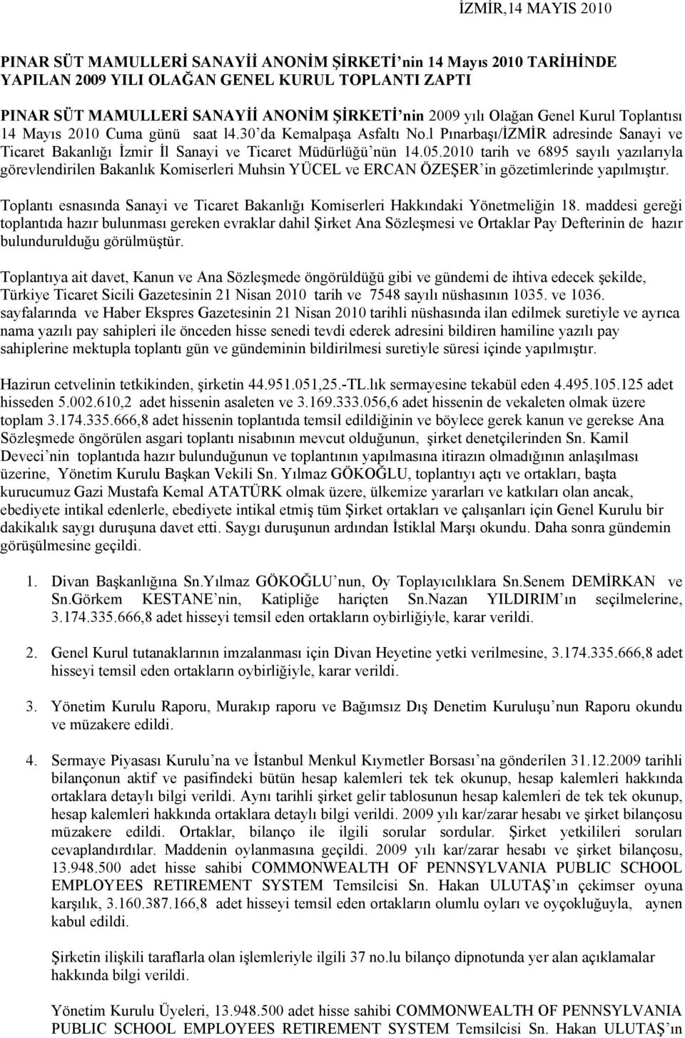 2010 tarih ve 6895 sayılı yazılarıyla görevlendirilen Bakanlık Komiserleri Muhsin YÜCEL ve ERCAN ÖZEŞER in gözetimlerinde yapılmıştır.